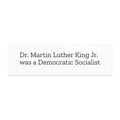 Dr. Martin Luther King Jr. was a Democratic Socialist Car magnet on a White Background with Black Text