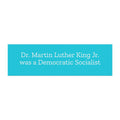 Dr. Martin Luther King Jr. was a Democratic Socialist Car magnet on a Blue Background with White Text
