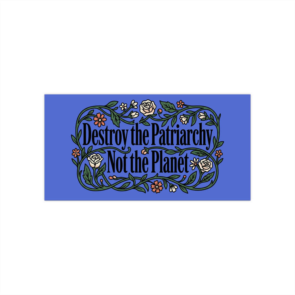 Destroy the Patriarchy Not the Planet Bumper Sticker —Eco-Feminist Car Decal